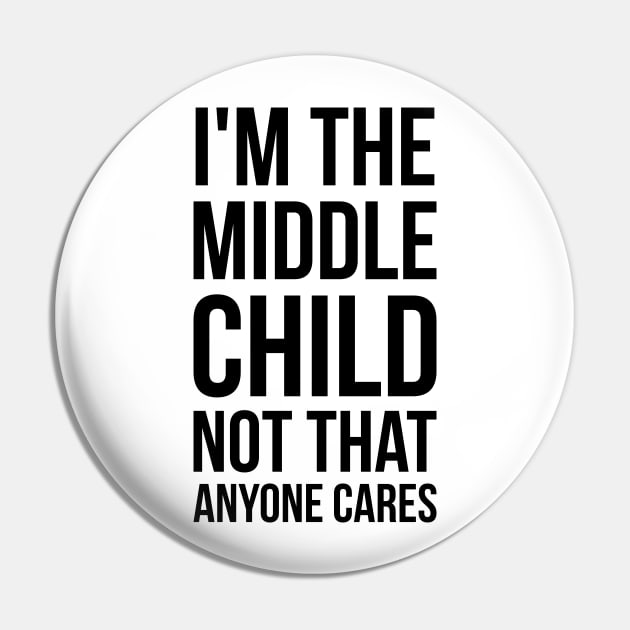 I'm the middle child, not that anyone cares silly funny t-shirt Pin by RedYolk