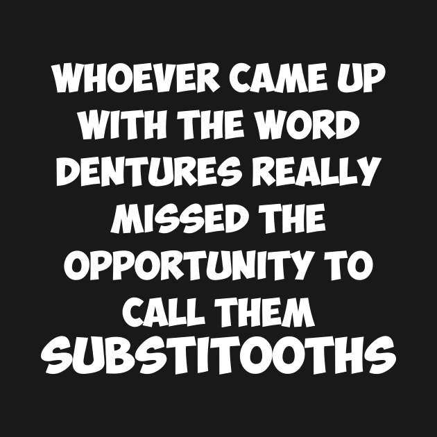 Dentures Substitooths Funny Dentist Joke Dentist Gifts by sarcasmandadulting