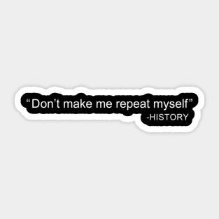 History Don't Make Me Repeat Myself Sticker Meme Quote 