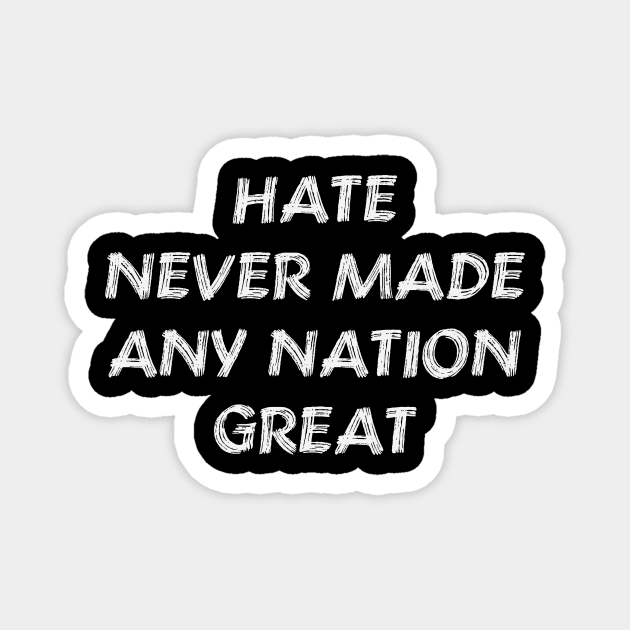 Hate Never Made Any Nation Great Shirt | Anti Trump Magnet by colorfull_wheel