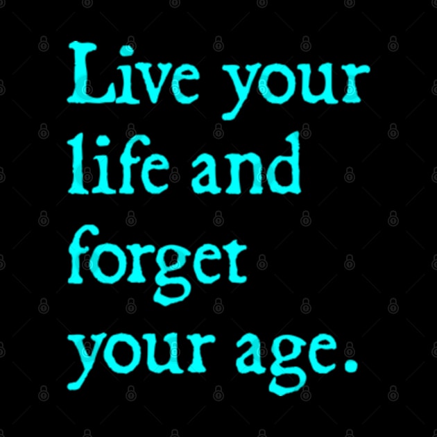 live your life and forget your age by  hal mafhoum?