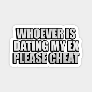 Whoever is dating my ex please cheat Magnet