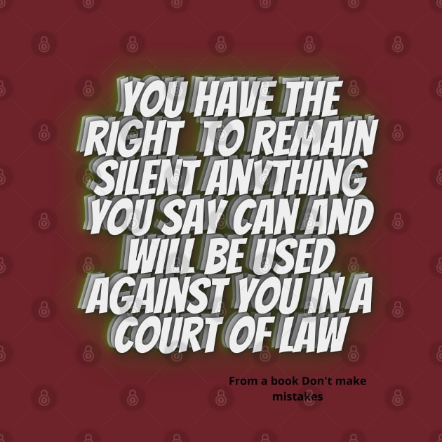 WISE QUOTES - You have the right to remain silent. Anything you say can and will be used against you in a court of law by ITS-FORYOU