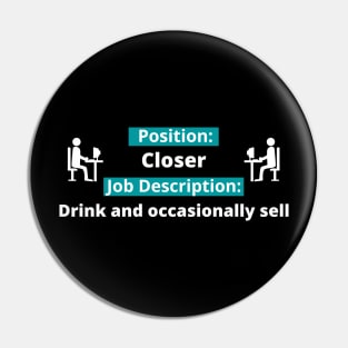 Position: Closer - Job Description: drink and occasionally sell! Pin