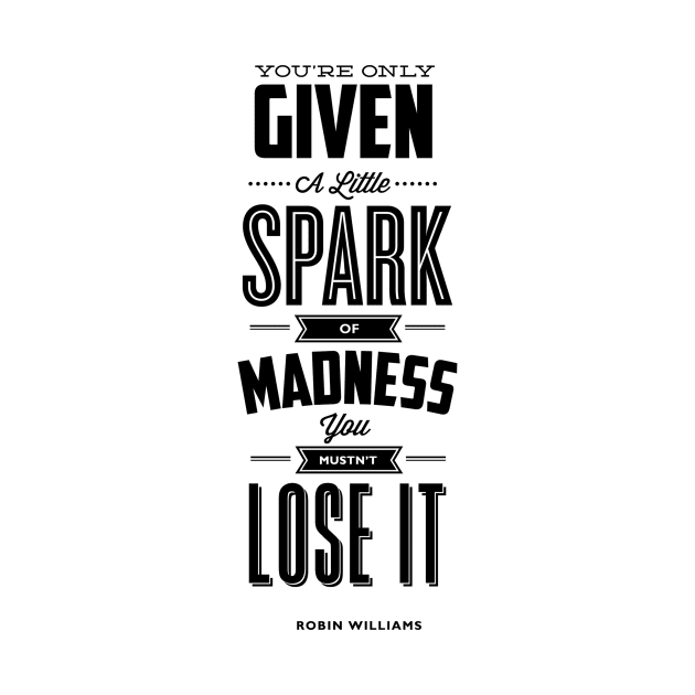 You Are Only Given a Little Spark of Madness You Must Not Lose It Robin Williams Quote by MotivatedType