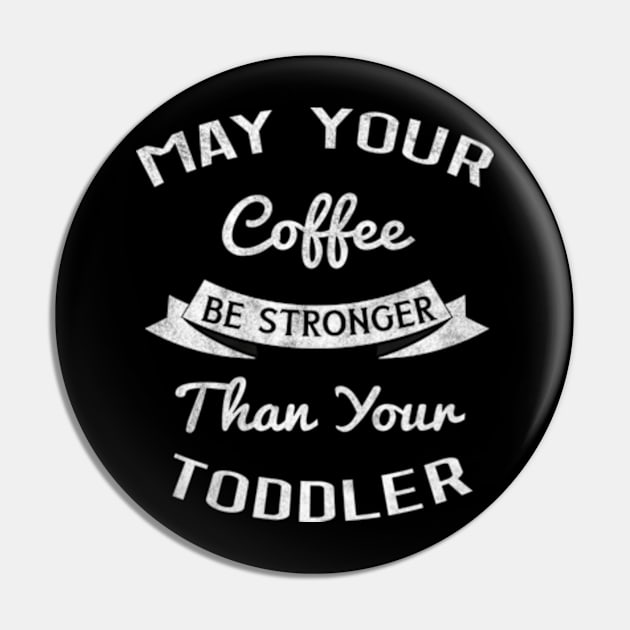 May Your Coffee be Stronger than your Toddler, Gift for New Mom Pin by BlendedArt