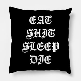 Eat Shit Sleep Die Pillow