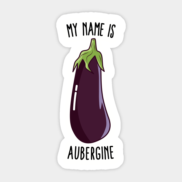 My Name Is Aubergine - Funny Eggplant - Funny Aubergine - Sticker | TeePublic My Name Is Aubergine - Funny Eggplant - Funny Aubergine - Sticker | TeePublic