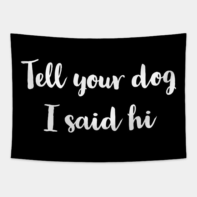 Tell Your Dog I Said Hi Tapestry by evokearo