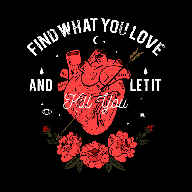 Find What You Love and Let It Kill You - Heart with Arrow by XOZ