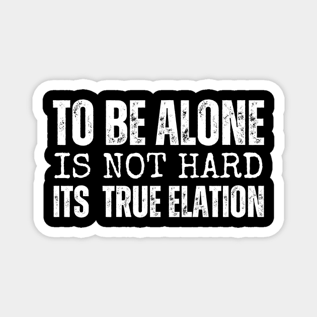 To be alone is not hard, its true elation Magnet by samsamteez
