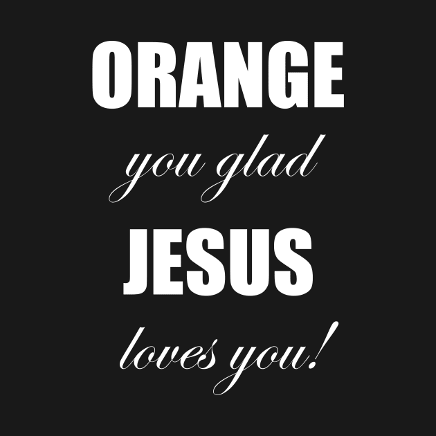 Orange you glad jesus loves you by little prince