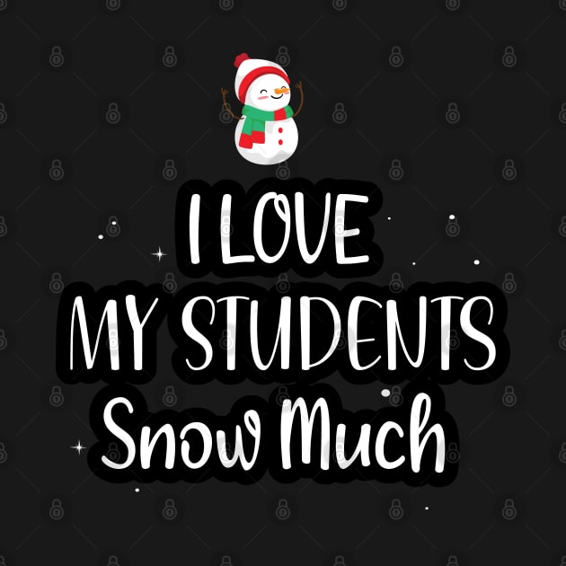 I Love My Students Snow Much / Funny Christmas Teacher Education Quote by WassilArt