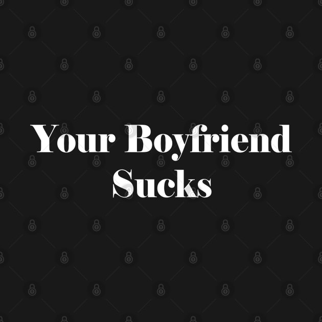 Your Boyfriend Sucks by Teeheehaven