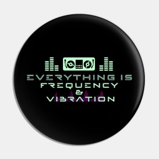 EVERYTHING IS FREQUENCY AND VIBRATION Pin