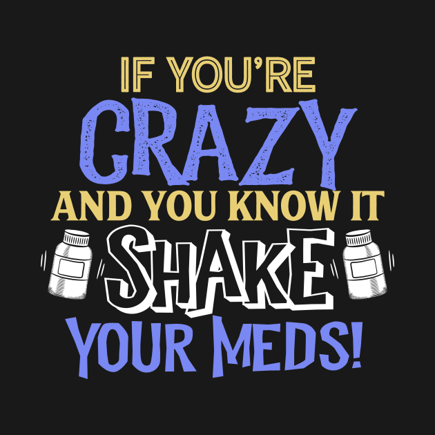 If You're Crazy and You Know It Shake Your Meds by SolarFlare