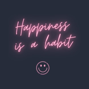 Happiness is a habit T-Shirt