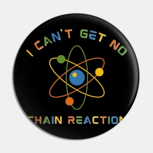 I Can't Get No Chain Reaction Pin