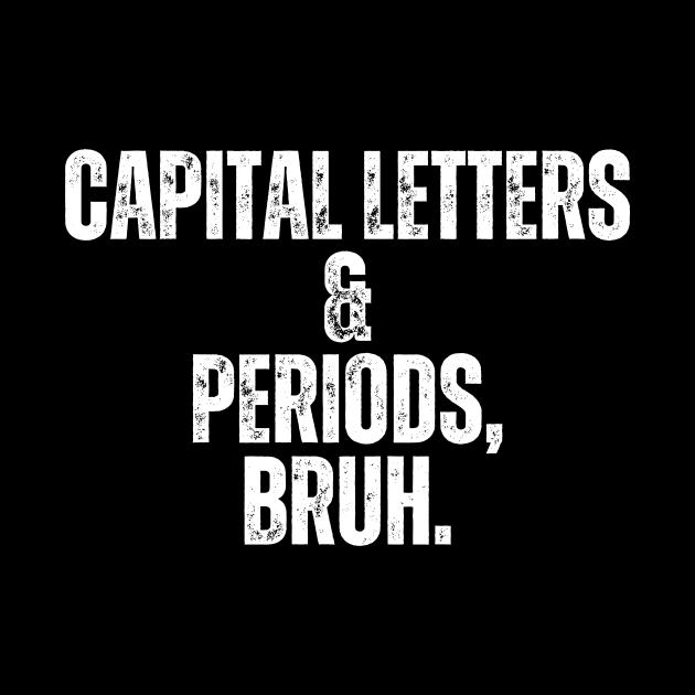 Capital Letters And Periods Bruh by undrbolink