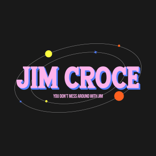 You Don't Mess Around With Jim Jim Croce T-Shirt