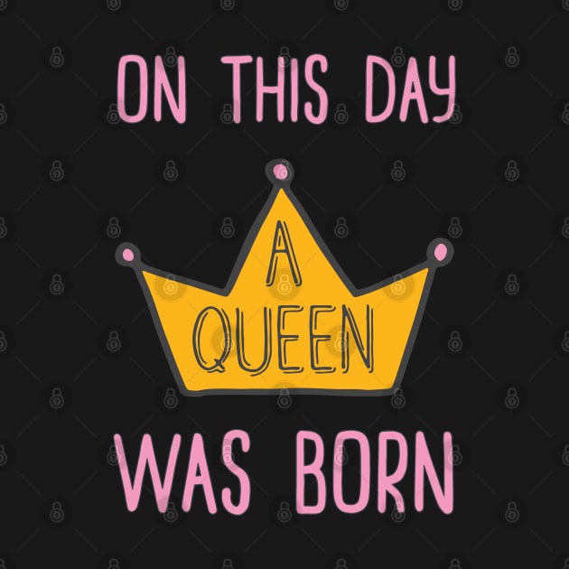 'On This Day a Queen Was Born' Funny Birthday Girl by keeplooping