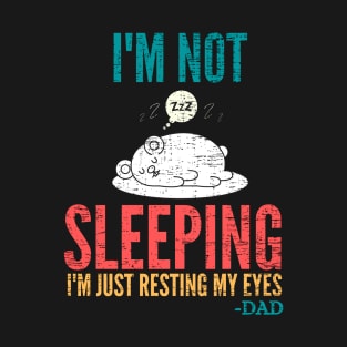 I'm Not Sleeping I'm Just Resting My Eyes Funny Dad Quote T-Shirt