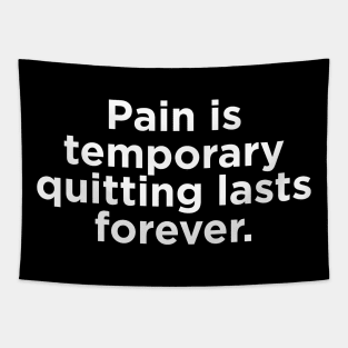 Pain is temporary quitting lasts forever. Tapestry