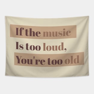 If the music is too loud, you're too old Tapestry