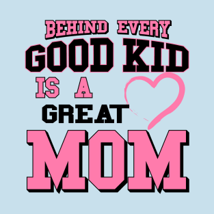 Behind Every Good Kid Is A Great Mom - Mothers day gifts T-Shirt