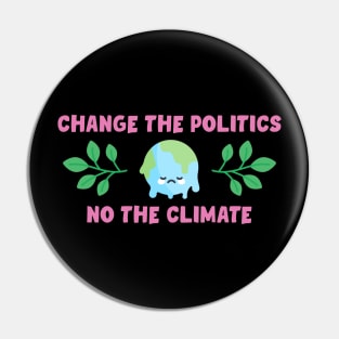 Change The Politics Not The Climate Pin