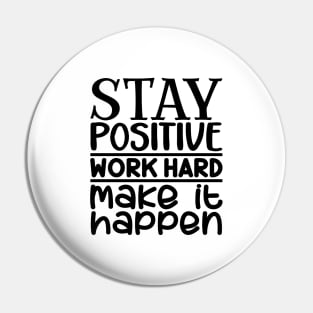 Stay positive, work hard, make it happen Pin