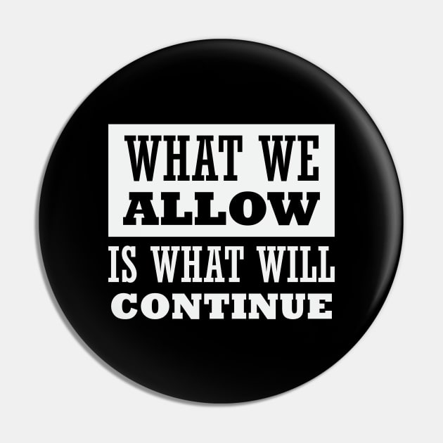 What We Allow Is What Will Continue Pin by CatsCrew