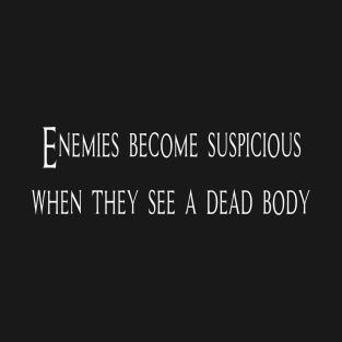 Enemies Become Suspiscious When they See a Dead Body T-Shirt