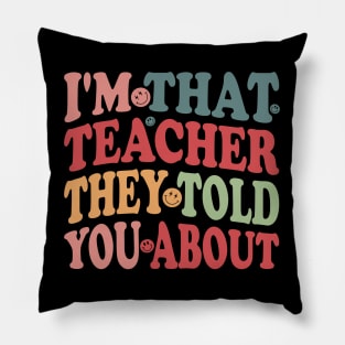 humor I'm That Teacher They Told You About teacher funny Pillow