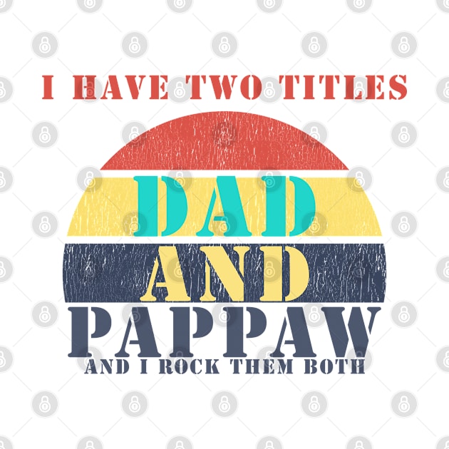 I HAVE TWO TITLES DAD AND PAPPAW AND I ROCK THEM BOTH by Halmoswi