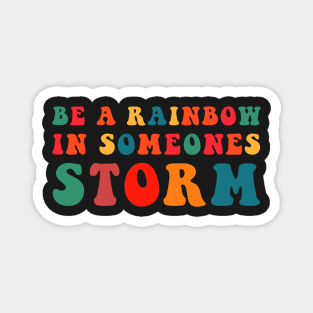 Be A Rainbow In Someone's Storm Magnet