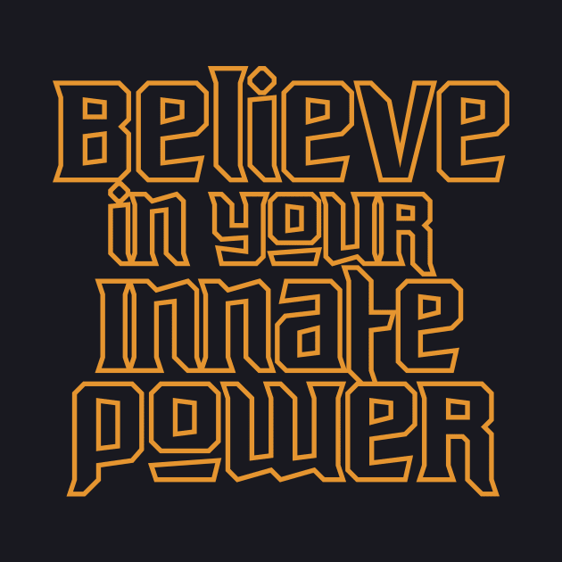 Believe In Your Innate Power by T-Shirt Attires