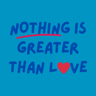 Nothing is greater than Love T-Shirt