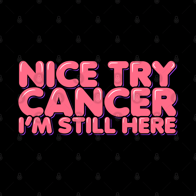 Nice Try Cancer I'm Still Here by ardp13