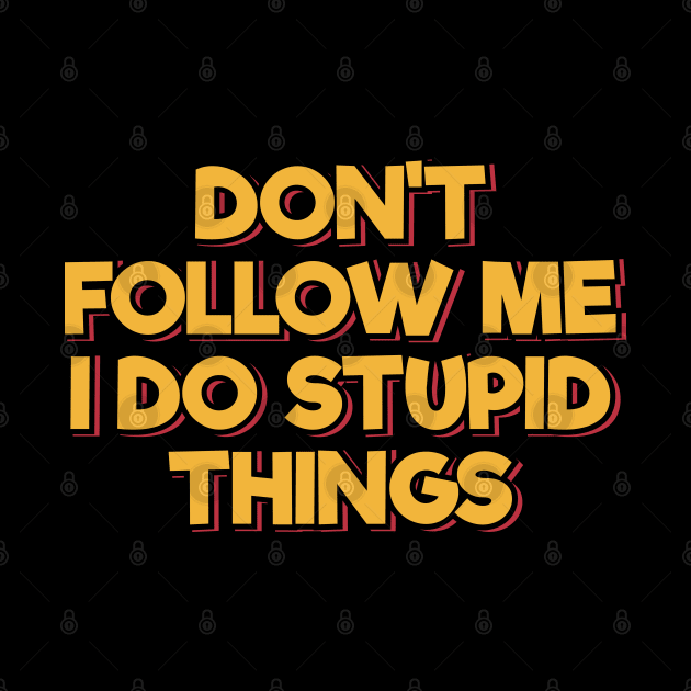 Don't Follow Me I Do Stupid Things by ardp13