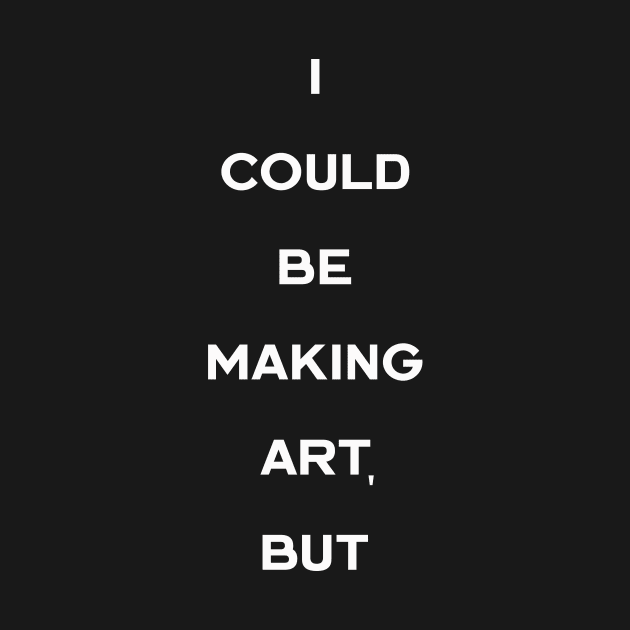 I could be make art, but by Kingrocker Clothing