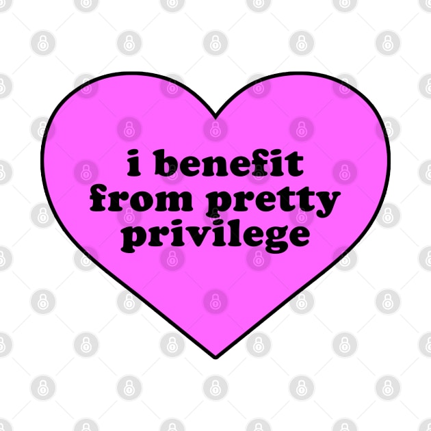 I Benefit From Pretty Privilege by TrikoGifts