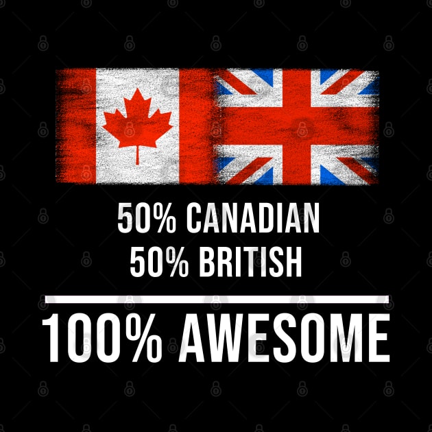 50% Canadian 50% British 100% Awesome - Gift for British Heritage From Great Britain by Country Flags