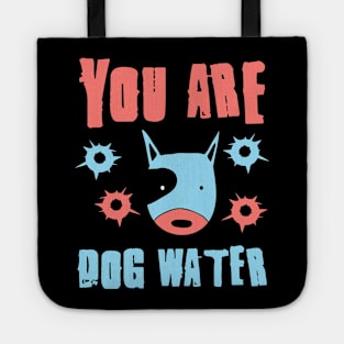 you are dog water 4.0 Tote