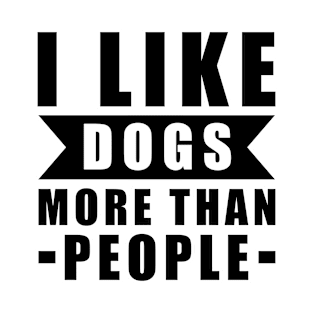 I Like Dogs More Than I Like People - Funny Dog Quote T-Shirt