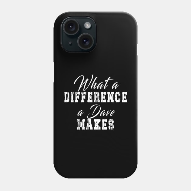 What A Difference A Dave Makes: Funny newest design for dave lover. Phone Case by Ksarter