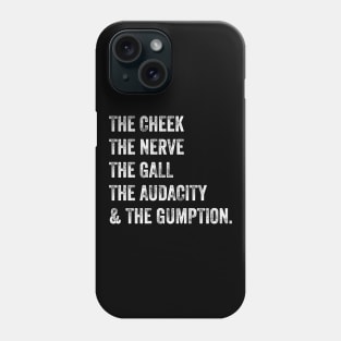 The Cheek, the Nerve, the Gall, the Audacity, and the Gumption Phone Case