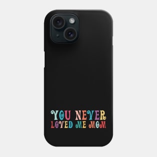 You Never Loved Me Mom meme saying Phone Case