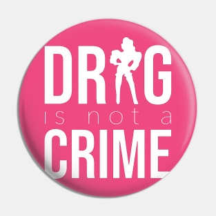 DRAG IS NOT A CRIME (white) Pin