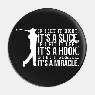 if i hit it right, it's a slice. if i hit left, it's a hook. if i hit it straight, its a miracle. Pin